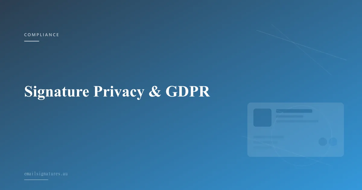 Email signature privacy compliance guide including GDPR and Australian regulations