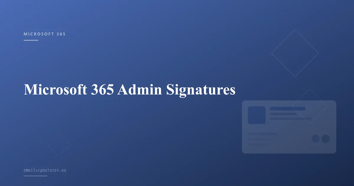 Microsoft 365 administrator guide to deploying organisation-wide email signatures
